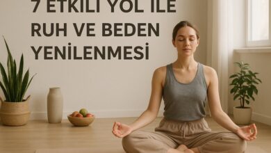 Photo of 7 Etkili Yol ile Ruh ve Beden Yenilenmesi